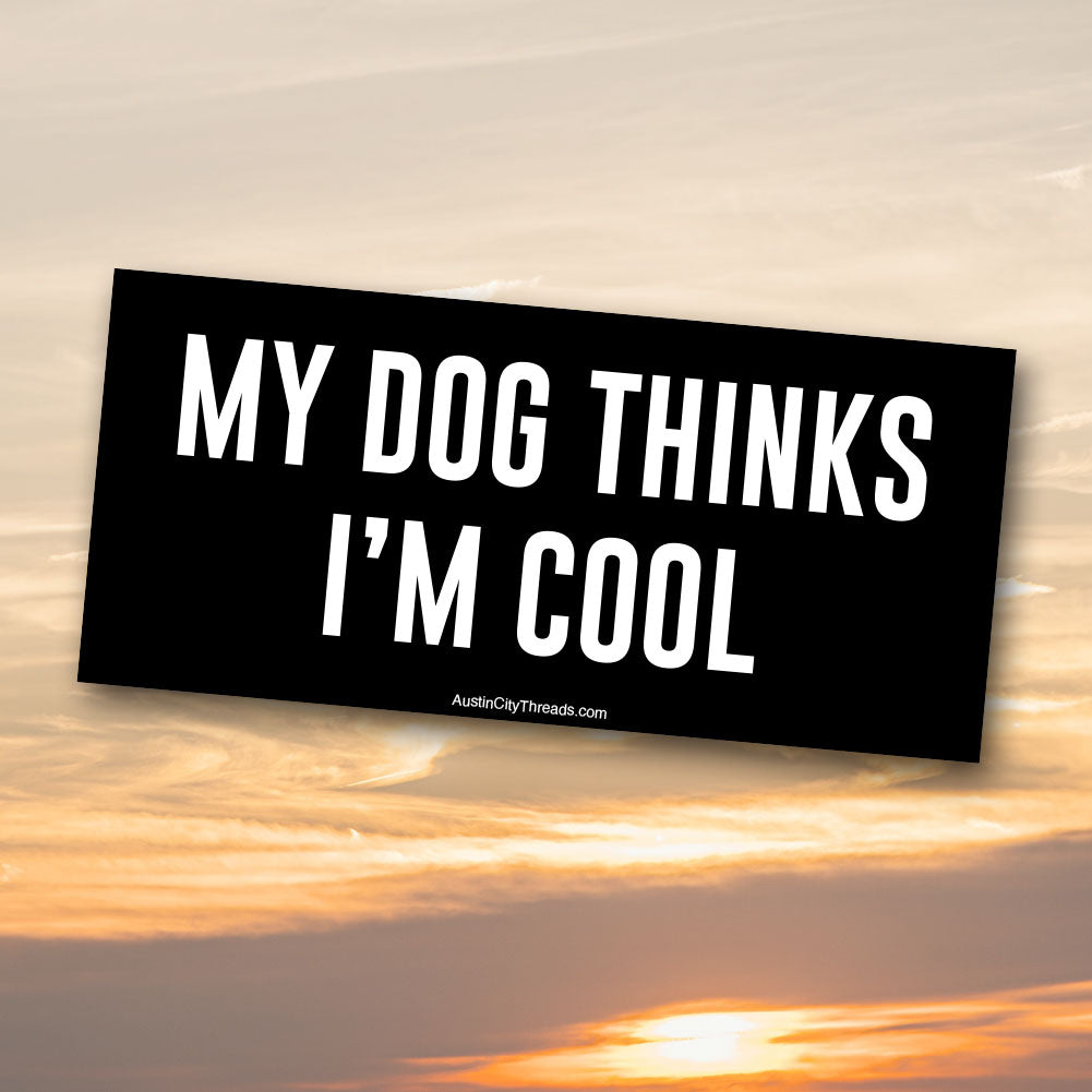 My Dog Thinks I'm Cool Bumpersticker