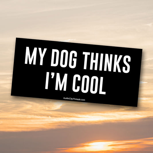 My Dog Thinks I'm Cool Bumpersticker - Austin City Threads